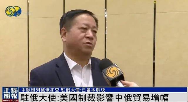 皇冠信用网代理_俄美关系改善影响中俄合作皇冠信用网代理？中欧班列被俄扣查？中国驻俄大使回应